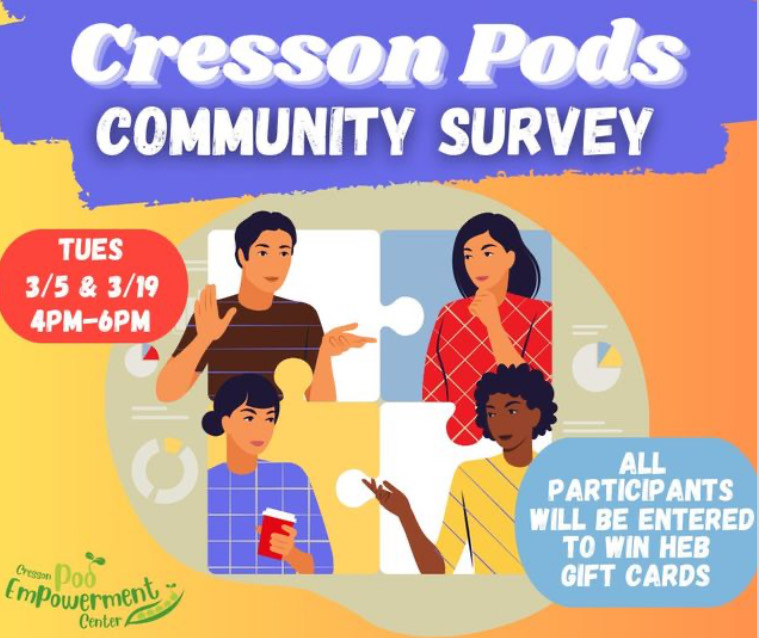 Cresson Pods Community Survey
Tuesdays, March 5th and 19th
4:00pm to 6:00pm

All participants will be entered to win HEB Gift Cards!