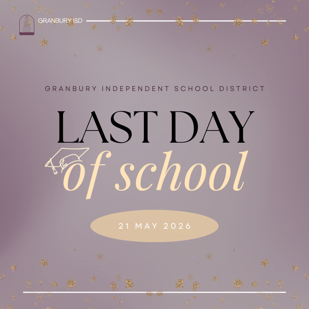 Granbury Independent School District
LAST DAY of School
21 May 2026