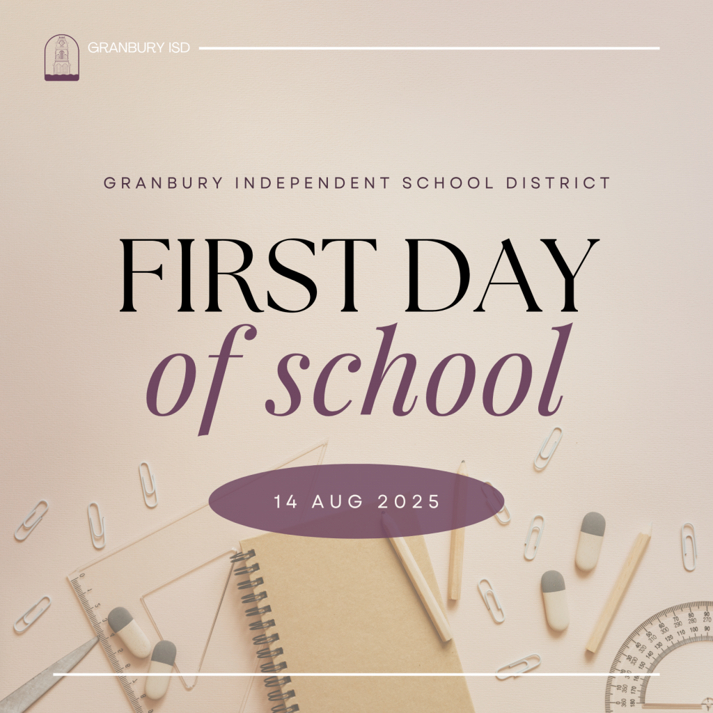 Granbury Independent School District 
FIRST DAY OF SCHOOL 2025-2026
14 August 2025