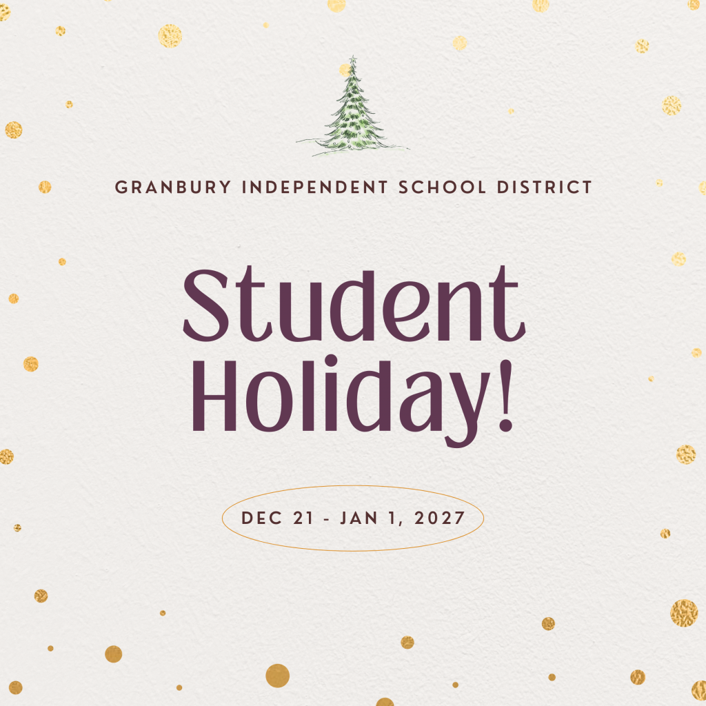 Granbury Independent School District 
SY 2026-2027
Student Holiday: Christmas Break!
December 21 - January 1, 2027