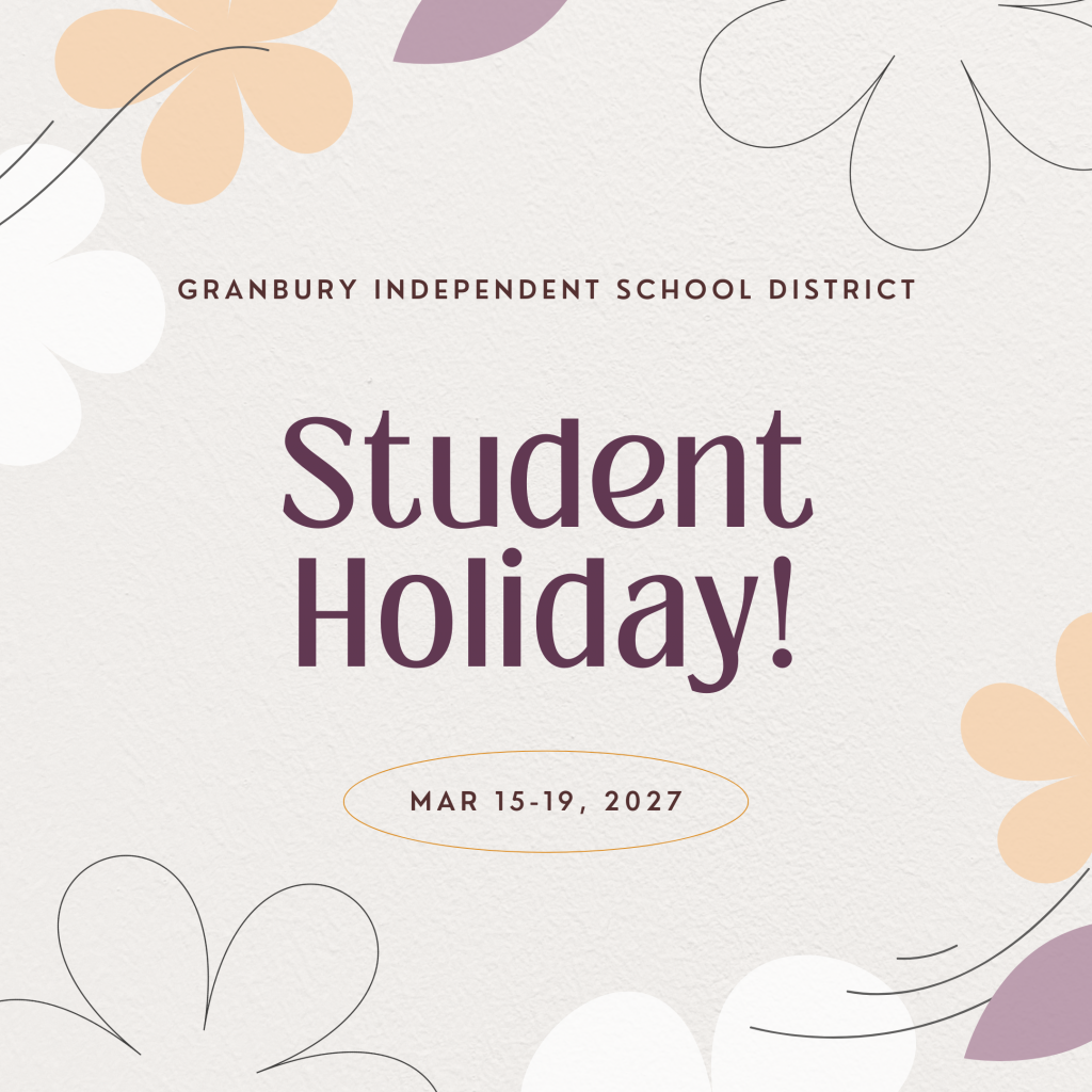 Granbury Independent School District 
SY 2026-2027
Student Holiday: Spring Break!
March 15-19, 2027