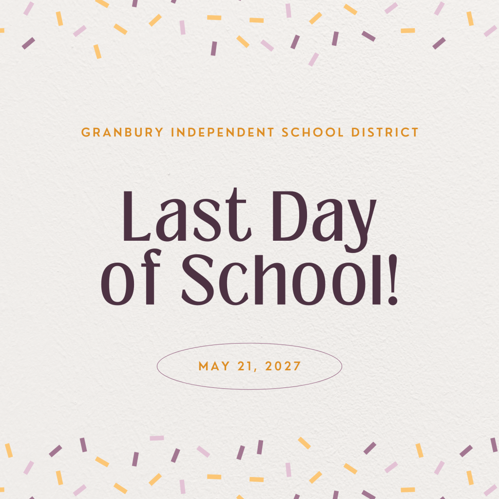 Granbury Independent School District 
SY 2026-2027
Last Day of School!
May 21, 2027